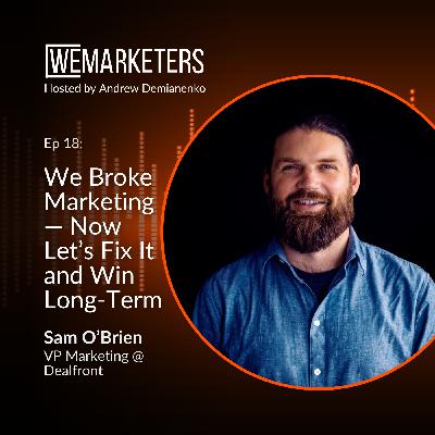 We Broke Marketing - Now Let's Fix It and Win Long-Term