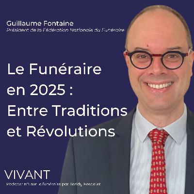 EP 60 : Le Funéraire en 2025 - Entre Traditions et Révolutions avec Guillaume Fontaine Président de la Fédération Nationale du Funéraire