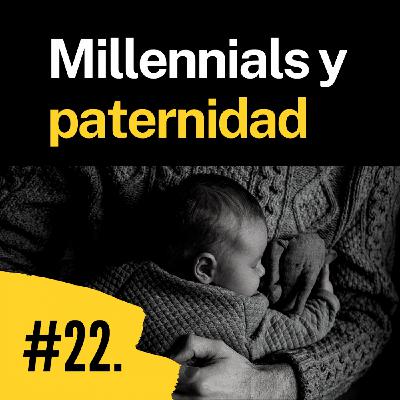 Episodio 22. Millennial ¿Estamos preparados para la paternidad?