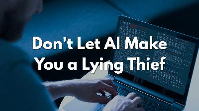 Don't Let AI Make You a Lying Thief