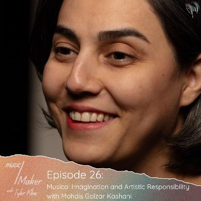 Ep. 026 - Musical Imagination and Artistic Responsibility with Mahdis Golzar Kashani