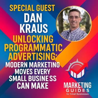 Special Guest - Dan Kraus - Programmatic Advertising for Small Business: How to Target Smarter and Get Better Results