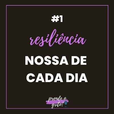#1 Resiliência Nossa de Cada Dia