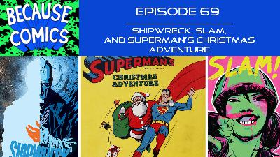Ep 69 - Shipwreck, SLAM, and Superman's Christmas Adventure Ep 69 - Shipwreck, SLAM, and Superman's Christmas Adventure