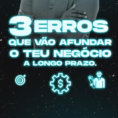 3 erros que vão afundar o teu negócio a longo prazo