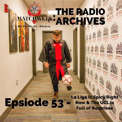 Episode 53 - La Liga Is Spicy Right Now & The UCL Is Full of Surprises