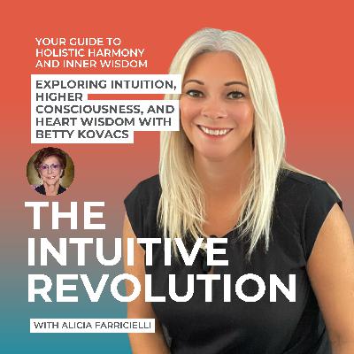 Exploring Intuition, Higher Consciousness, and Heart Wisdom with Betty Kovacs