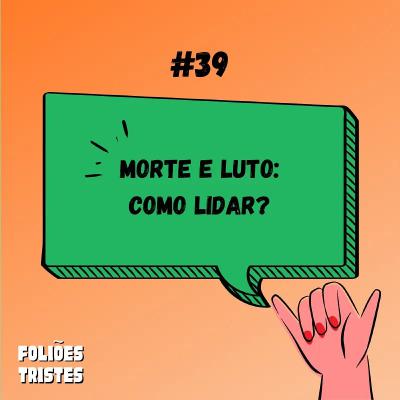 39 - Morte e luto: Como lidar?