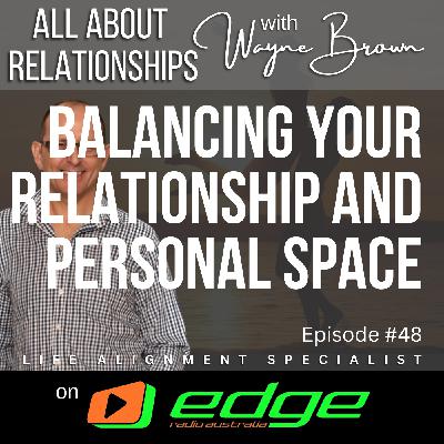 Balancing Your Relationship And Your Personal Space - “All About Relationships” with Wayne Brown on Edge Radio Australia