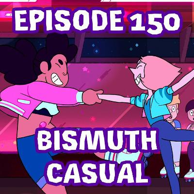 Episode 150: Bismuth Casual