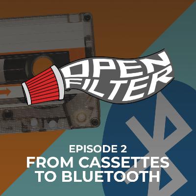 Open Filter: Eps. 2 From Cassettes to Bluetooth