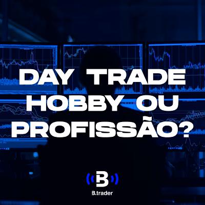 5# - Fatos e Boatos - Day Trade hobby ou profissão?