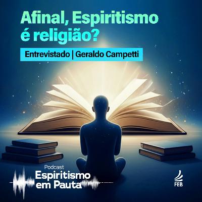 #67 Afinal, o Espiritismo é religião? com Geraldo Campetti