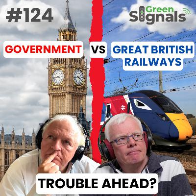 124. Government vs Great British Railways – Could there be trouble ahead?