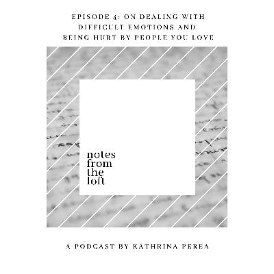 Episode 4: On Dealing with Difficult Emotions and Being Hurt by People You Love Episode 4: On Dealing with Difficult Emotions and Being Hurt by People You Love
