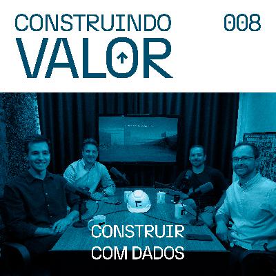 Construindo Valor 008 | Construir com Dados - Eng. João Rossi Construindo Valor 008 | Construir com Dados - Eng. João Rossi