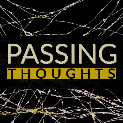 Passing Thoughts Passing Thoughts