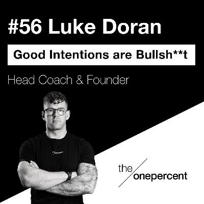 #56 - Luke Doran - Good Intentions are Bulls**t #56 - Luke Doran - Good Intentions are Bulls**t