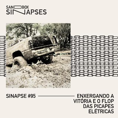 Sinapse #95 | Enxergando a vitória e o flop das picapes elétricas