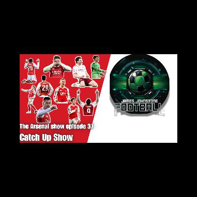 The Arsenal Show Episode 37 Catch Up Show