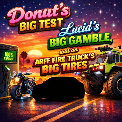 Donut's Big Test, Lucid’s Big Gamble, and an ARFF Fire Truck's Big Tires Donut's Big Test, Lucid’s Big Gamble, and an ARFF Fire Truck's Big Tires