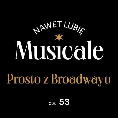 Nawet lubię musicale. Odc. 53 - Prosto z Broadwayu