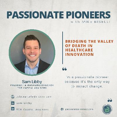 Bridging the Valley of Death in Healthcare Innovation with Sam Libby