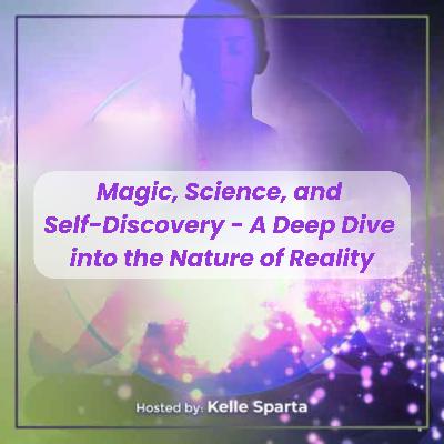 Magic, Science, and Self-Discovery - A Deep Dive into the Nature of Reality