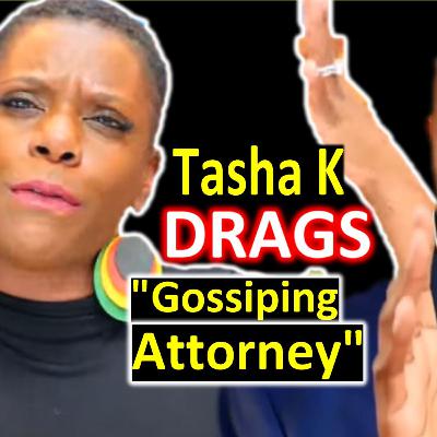 YouTube News: Tasha K DRAGS the "Gossiping Attorney" - The Lead Attorney