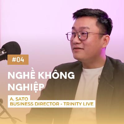 S1 | EP4 - Nghề Không Nghiệp | Sato - Business Director of Trinity Live S1 | EP4 - Nghề Không Nghiệp | Sato - Business Director of Trinity Live