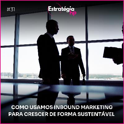 31. COMO USAMOS INBOUND MARKETING PARA CRESCER DE FORMA SUSTENTÁVEL