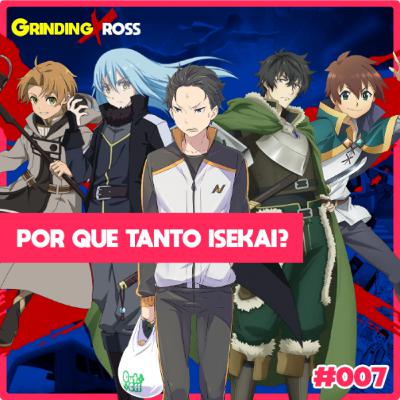 GrindingXross #007 - Por que tanto isekai?