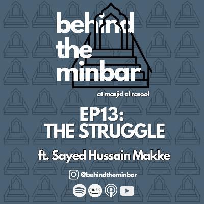 The Struggle (with Sayed Hussain Makke) | Behind the Minbar 🎙️ Episode 13