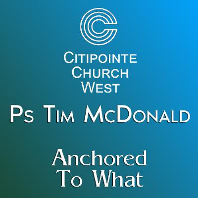 Anchored To What - Ps Tim McDonald