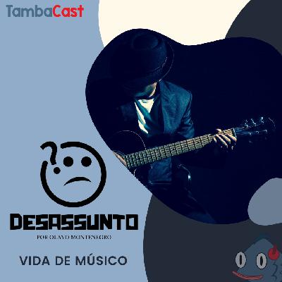 [Desassunto] Vida de Músico