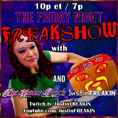 The Friday Night FREAK Show w/ JustinFREAKIN and The Media Wench