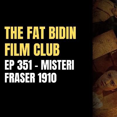 The Fat Bidin Film Club (Ep 351) - Misteri Fraser 1910