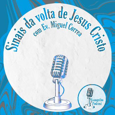 Sinais da volta de Jesus Cristo - Ev. Miguel Correa.