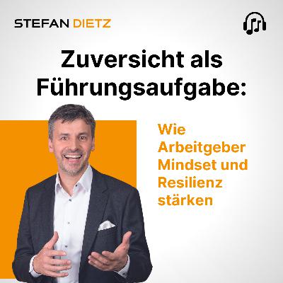 #154 - Zuversicht als Führungsaufgabe: Wie Arbeitgeber Mindset und Resilienz stärken #154 - Zuversicht als Führungsaufgabe: Wie Arbeitgeber Mindset und Resilienz stärken