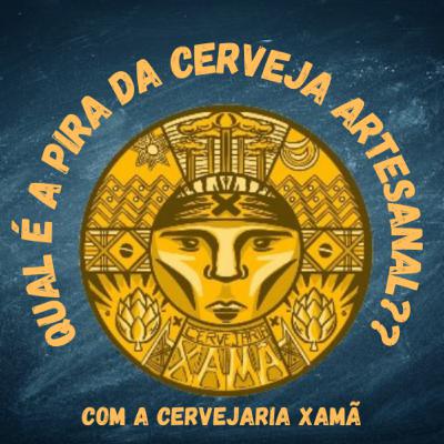 07 - Qual é a pira da cerveja artesanal?? - com Cervejaria Xamã