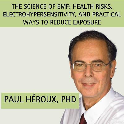Episode 13: The Science of EMF: Health Risks, Electrohypersensitivity, and Practical Ways to Reduce Exposure with guest Dr. Paul Héroux