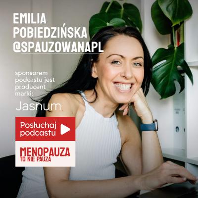 Emilia Pobiedzińska: Po menopauzie możesz być szczęśliwa i silna jak nigdy dotąd - Menopauza to nie pauza