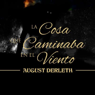 LA COSA QUE CAMINABA EN EL VIENTO, de AUGUST DERLETH