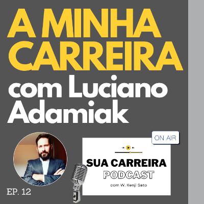 #012 A MINHA CARREIRA com Luciano Adamiak (Sua Carreira Podcast)