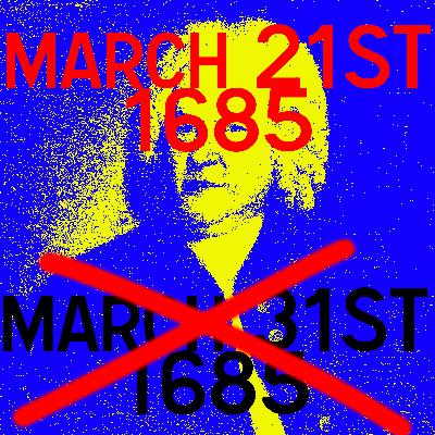 Bach's Birthday is Today, Not March 31st.