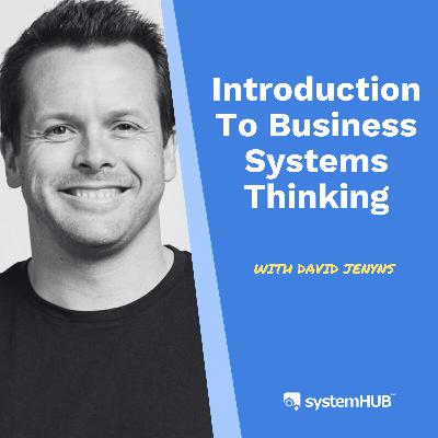 S3:E10 Introduction To Business Systems Thinking with David Jenyns