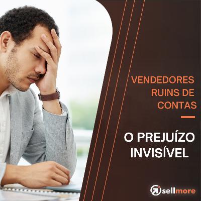 Ep. 22 - Vendedores ruins de conta: o prejuízo invisível