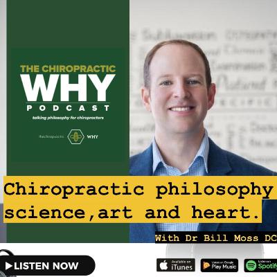 Chiropractic philosophy, science, art and HEART with Dr Bill Moss DC