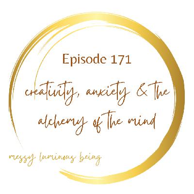 creativity, anxiety and the alchemy of the mind