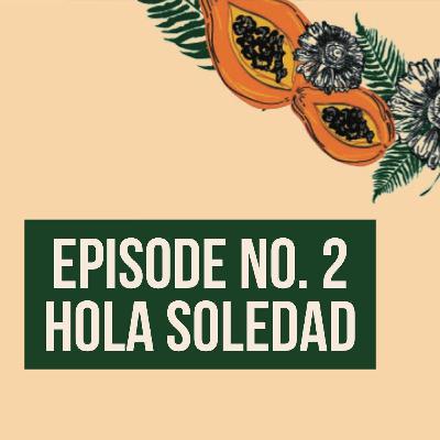 Episode 2 - Hola Soledad